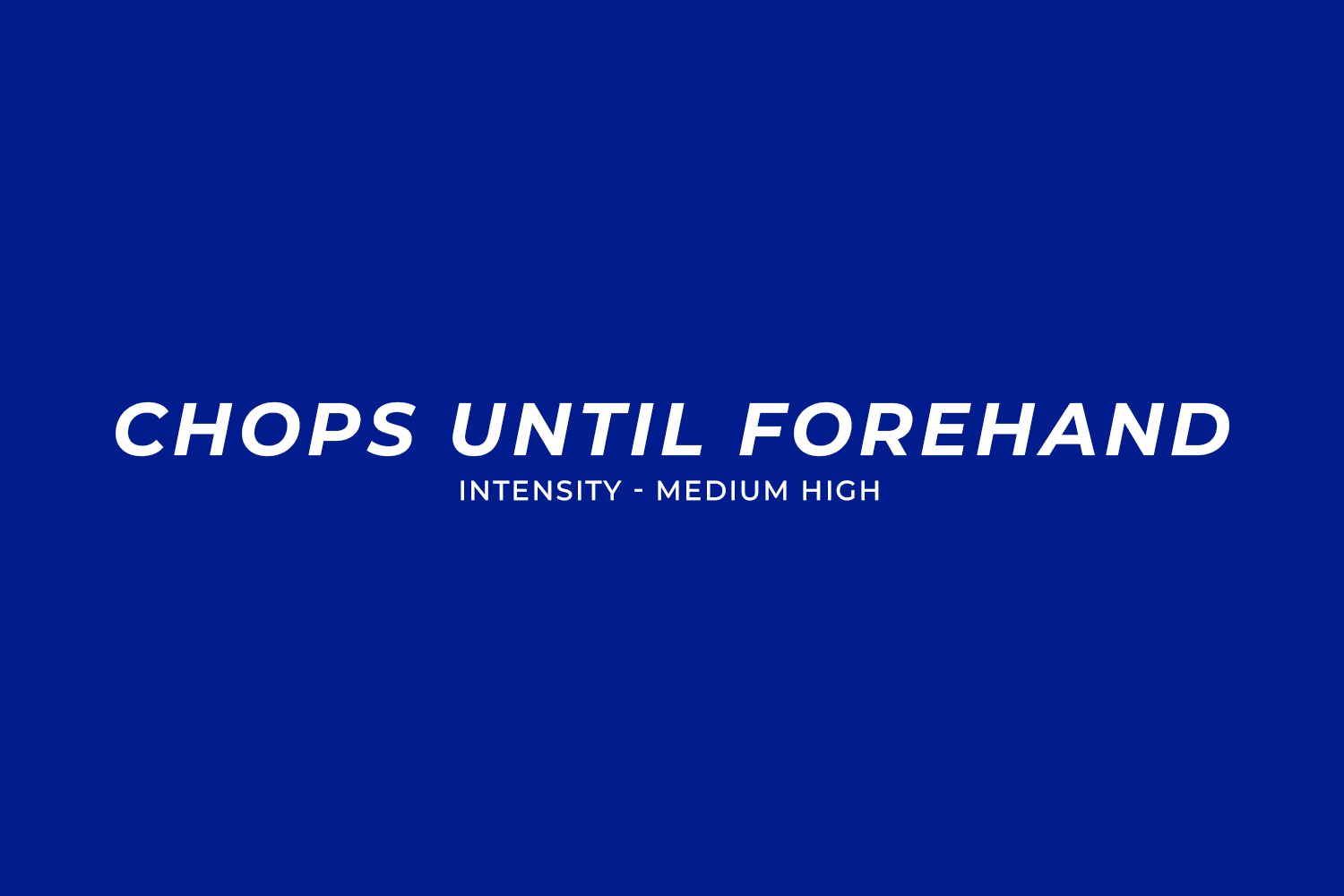Chops until forehand
