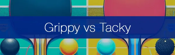 Grippy or Tacky Table Tennis Rubbers - What’s The Difference?