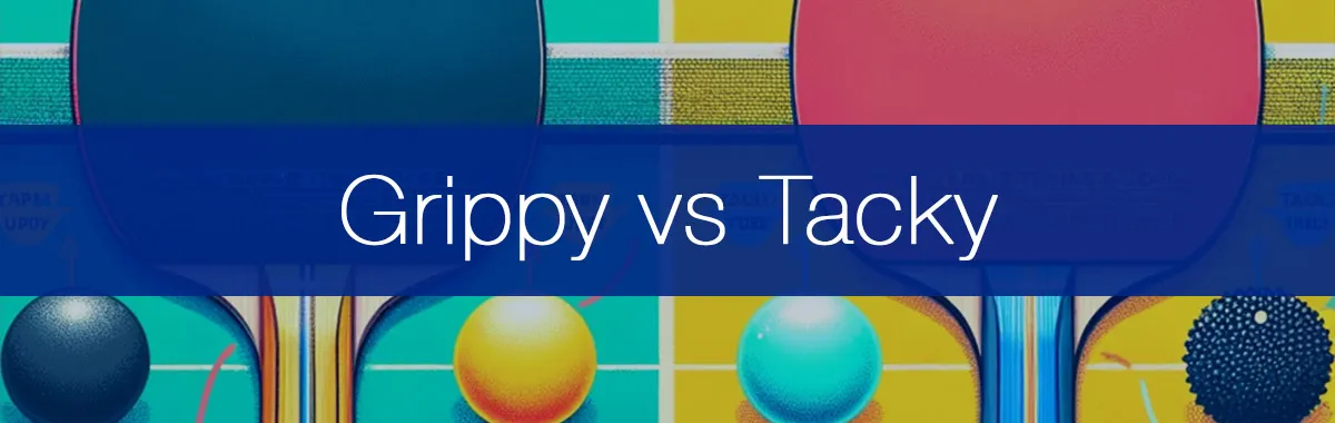 Grippy or Tacky Table Tennis Rubbers - What’s The Difference?