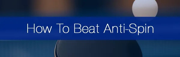 How To Play Against Anti-Spin Rubber: Tips And Tactics For Success
