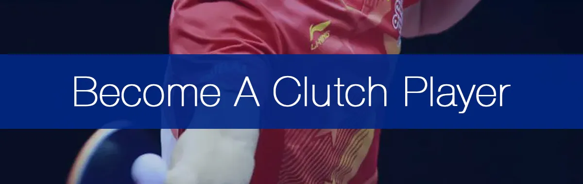 How To Always Win Tight Matches By Becoming A Clutch Player - A Guide For All Table Tennis Players