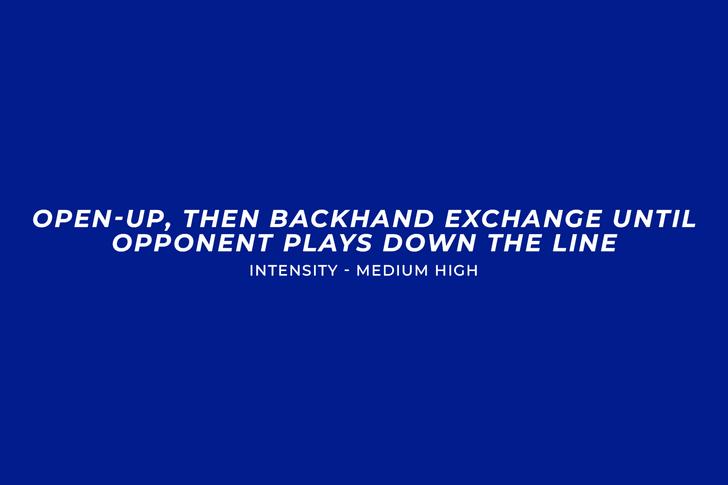 Open-up, then backhand exchange until opponent plays down the line