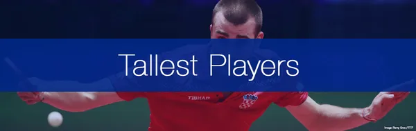 The 10 Tallest Table Tennis Players Currently Playing