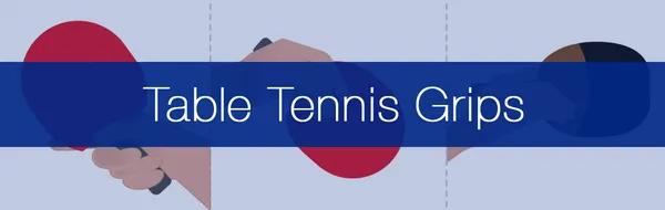 Choosing The Right Table Tennis Grip - Guide To The 3 Most Popular Grips