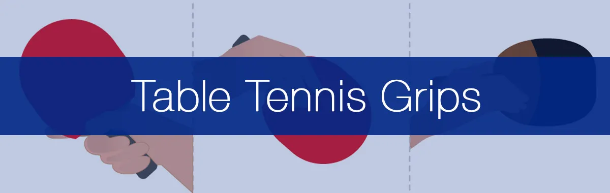 Choosing The Right Table Tennis Grip - Guide To The 3 Most Popular Grips
